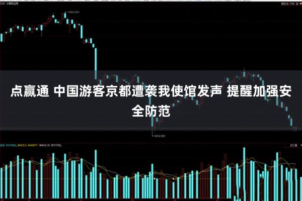 点赢通 中国游客京都遭袭我使馆发声 提醒加强安全防范