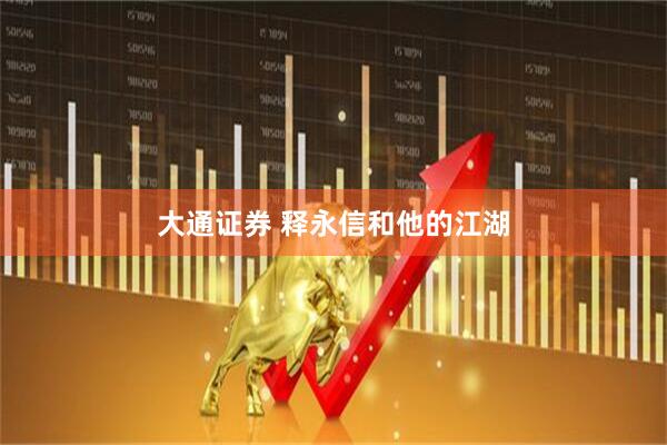 大通证券 释永信和他的江湖